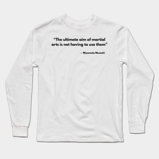 “The ultimate aim of martial arts is not having to use them”  Miyamoto Musashi, A Book of Five Rings Long Sleeve T-Shirt by ReflectionEternal